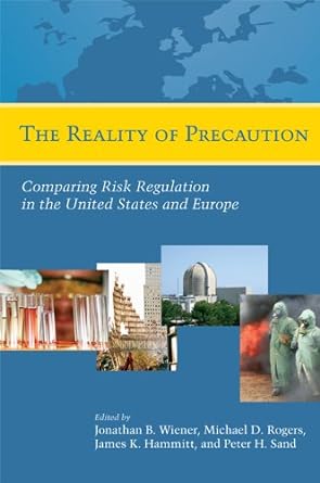 The Reality of Precaution: Comparing Risk Regulation in the United States and Europe - PDF